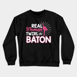 Real Women Twirl The Baton - Baton Twirler Crewneck Sweatshirt